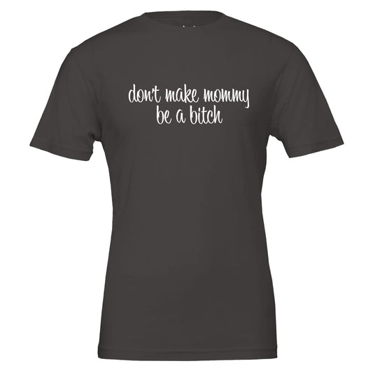 don't make mommy be a bitch tee from antisocial moms society